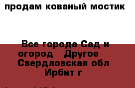 продам кованый мостик  - Все города Сад и огород » Другое   . Свердловская обл.,Ирбит г.